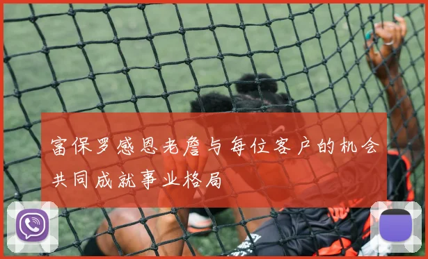 富保罗感恩老詹与每位客户的机会共同成就事业格局