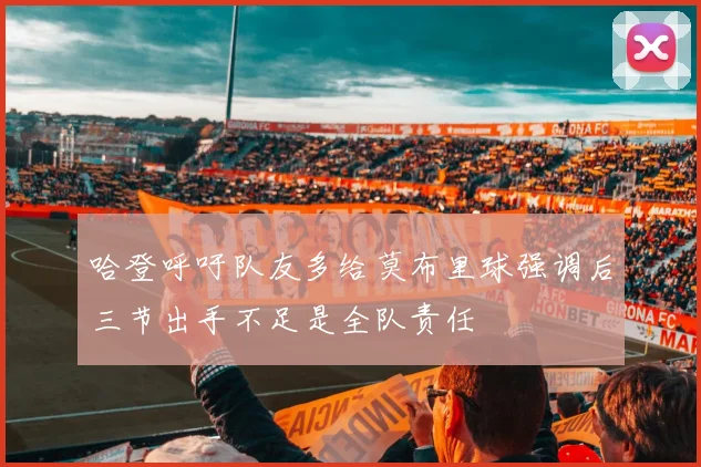 哈登呼吁队友多给莫布里球强调后三节出手不足是全队责任