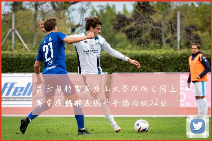 爵士与特雷亚历山大签双向合同上赛季在鹈鹕表现平平场均仅52分