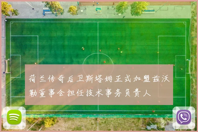 荷兰传奇后卫斯塔姆正式加盟兹沃勒董事会担任技术事务负责人